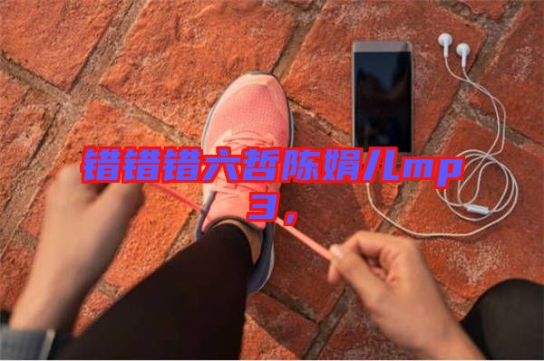 錯錯錯六哲陳娟兒mp3，