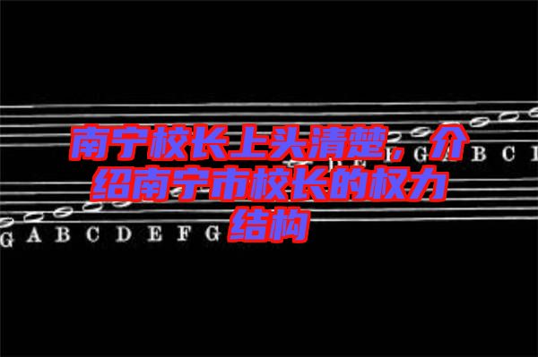 南寧校長上頭清楚,介紹南寧市校長的權(quán)力結(jié)構(gòu)
