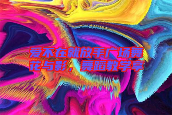 愛不在就放手廣場舞花與影，舞蹈教學享