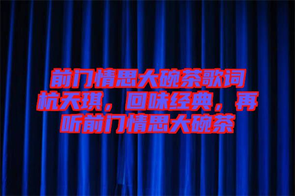 前門情思大碗茶歌詞杭天琪,回味經典,再聽前門情思大碗茶