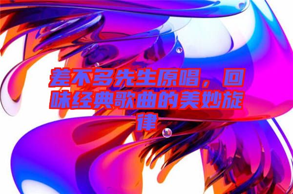 差不多先生原唱,回味經典歌曲的美妙旋律