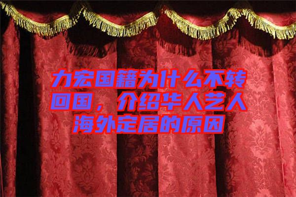 力宏國(guó)籍為什么不轉(zhuǎn)回國(guó),介紹華人藝人海外定居的原因