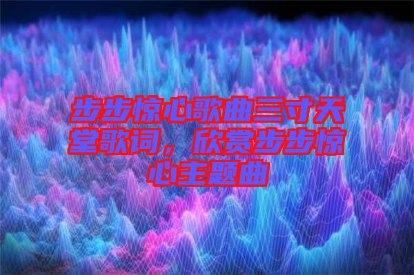 步步驚心歌曲三寸天堂歌詞，欣賞步步驚心主題曲