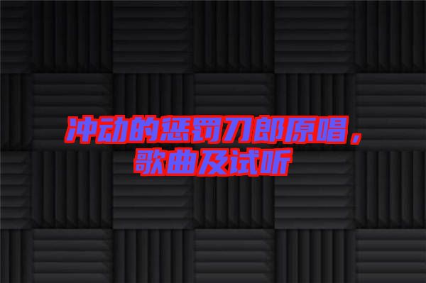 沖動(dòng)的懲罰刀郎原唱,歌曲及試聽