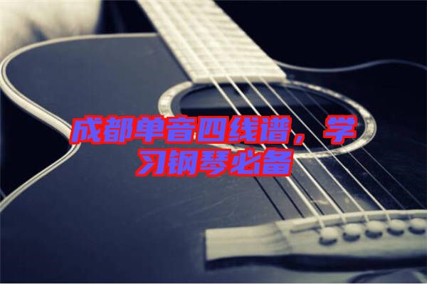 成都單音四線譜，學(xué)習(xí)鋼琴必備