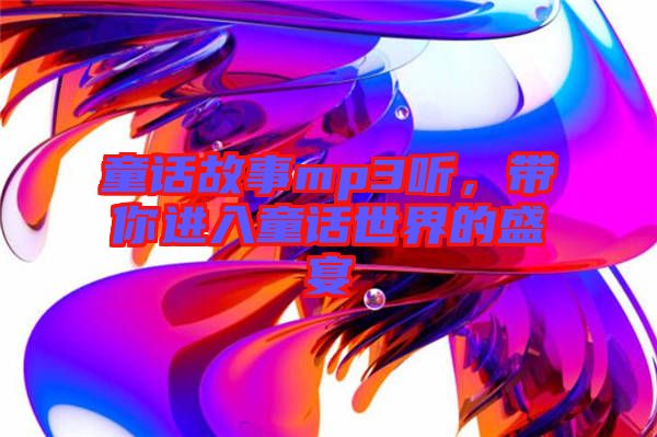 童話故事mp3聽,帶你進(jìn)入童話世界的盛宴