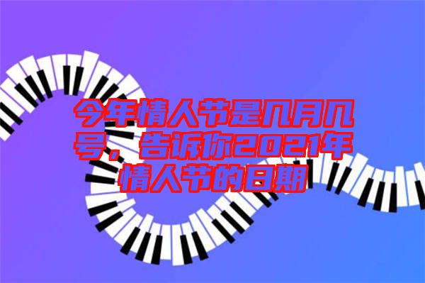 今年情人節是幾月幾號，告訴你2021年情人節的日期