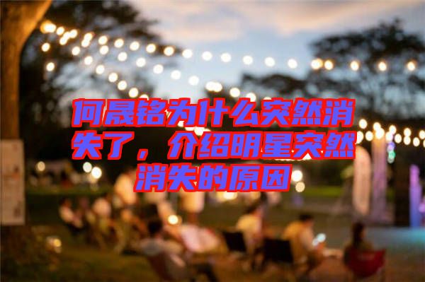 何晟銘為什么突然消失了，介紹明星突然消失的原因