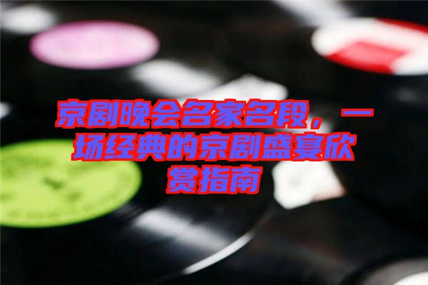 京劇晚會名家名段，一場經典的京劇盛宴欣賞指南