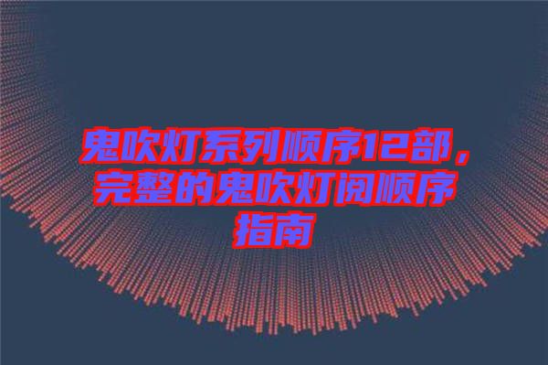 鬼吹燈系列順序12部，完整的鬼吹燈閱順序指南