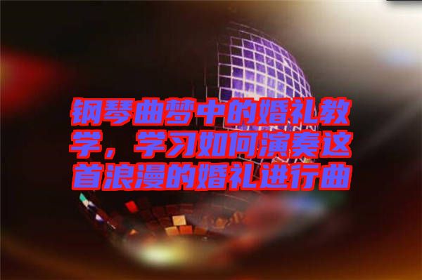 鋼琴曲夢中的婚禮教學，學習如何演奏這首浪漫的婚禮進行曲