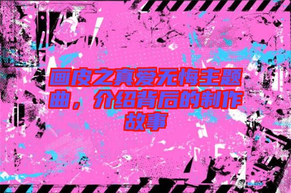 畫皮之真愛無悔主題曲,介紹背后的制作故事