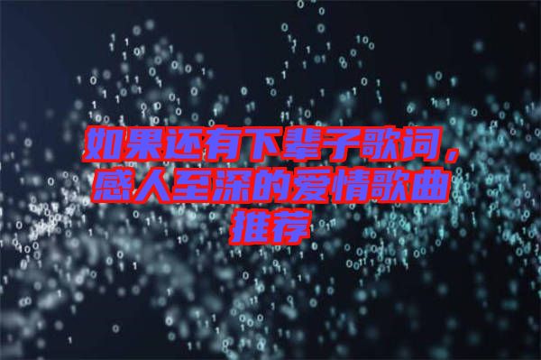 如果還有下輩子歌詞,感人至深的愛情歌曲推薦