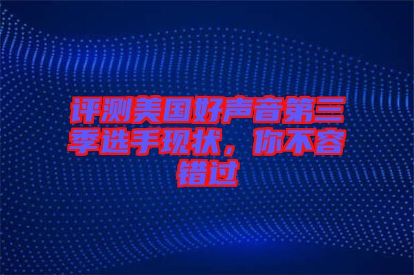 評測美國好聲音第三季選手現狀,你不容錯過