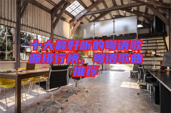 十大最好聽的粵語歌曲排行榜，粵語歌曲推薦