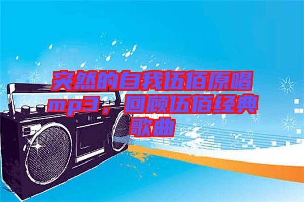 突然的自我伍佰原唱mp3,回顧伍佰經(jīng)典歌曲