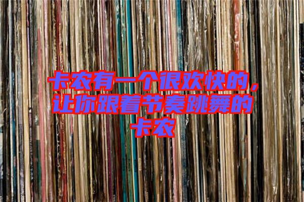 卡農有一個很歡快的，讓你跟著節奏跳舞的卡農