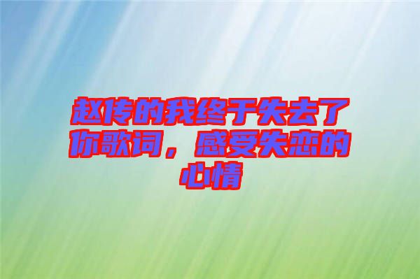 趙傳的我終于失去了你歌詞，感受失戀的心情