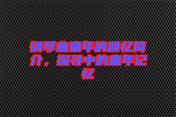 鋼琴曲童年的回憶簡介，探尋中的童年記憶