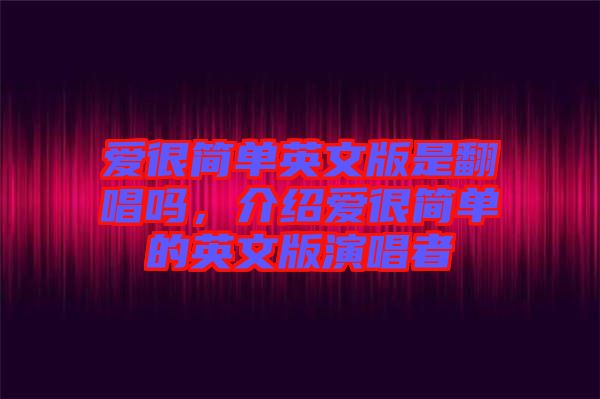 愛很簡單英文版是翻唱嗎，介紹愛很簡單的英文版演唱者