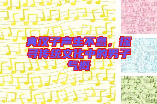 真漢子聲生不息，探尋傳統文化中的男子氣概