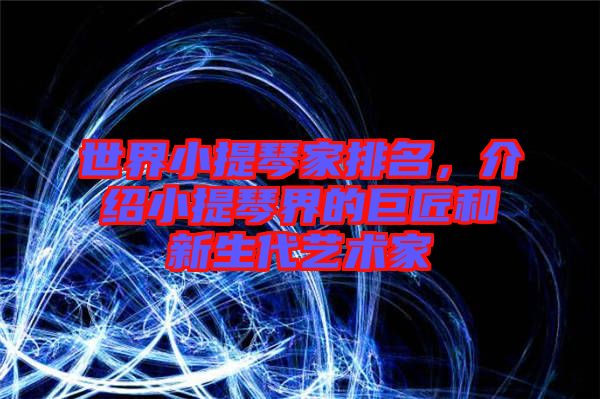 世界小提琴家排名，介紹小提琴界的巨匠和新生代藝術家