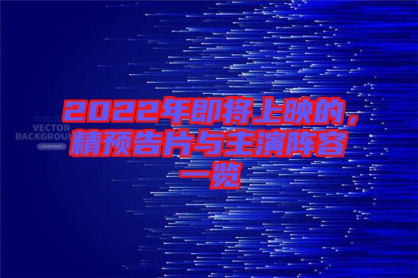 2022年即將上映的，精預告片與主演陣容一覽