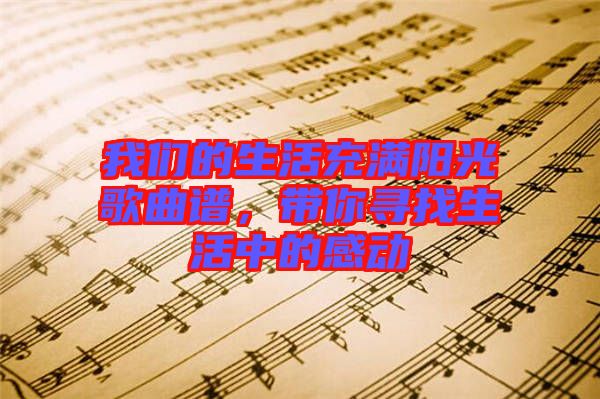 我們的生活充滿陽光歌曲譜,帶你尋找生活中的感動(dòng)