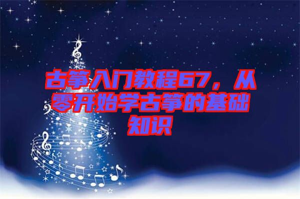 古箏入門教程67，從零開始學(xué)古箏的基礎(chǔ)知識