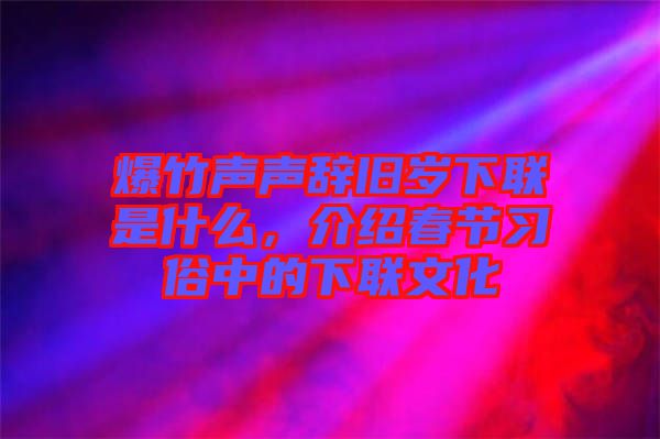 爆竹聲聲辭舊歲下聯(lián)是什么,介紹春節(jié)習(xí)俗中的下聯(lián)文化