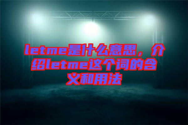 letme是什么意思,介紹letme這個(gè)詞的含義和用法