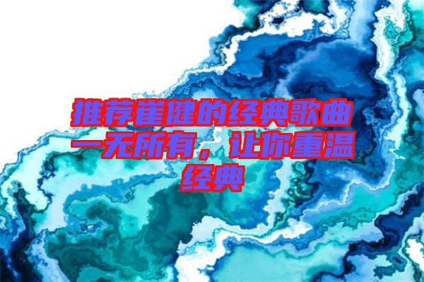 推薦崔健的經典歌曲一無所有，讓你重溫經典