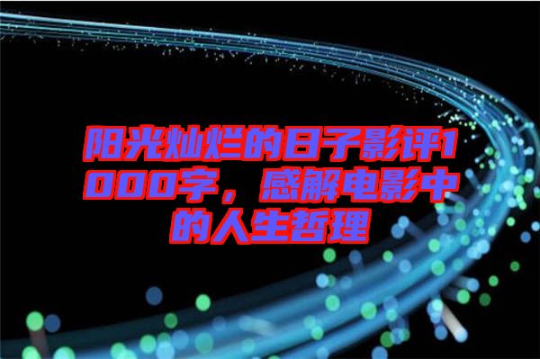 陽(yáng)光燦爛的日子影評(píng)1000字，感解電影中的人生哲理