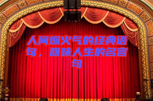 人間煙火氣的經(jīng)典語句,回味人生的名言句
