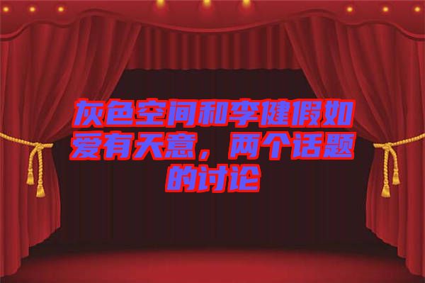 灰色空間和李健假如愛有天意,兩個(gè)話題的討論