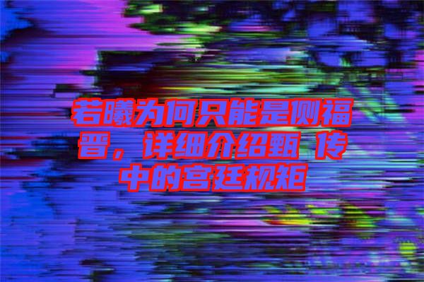 若曦為何只能是側福晉,詳細介紹甄嬛傳中的宮廷規(guī)矩
