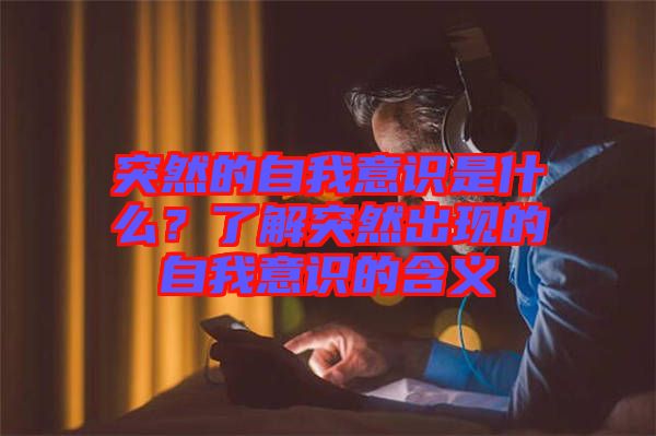 突然的自我意識是什么？了解突然出現的自我意識的含義