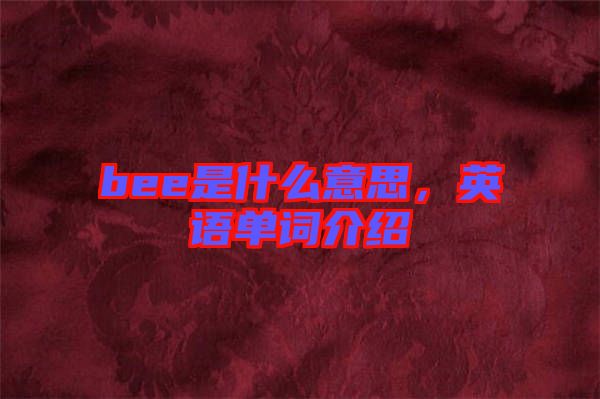 bee是什么意思,英語(yǔ)單詞介紹