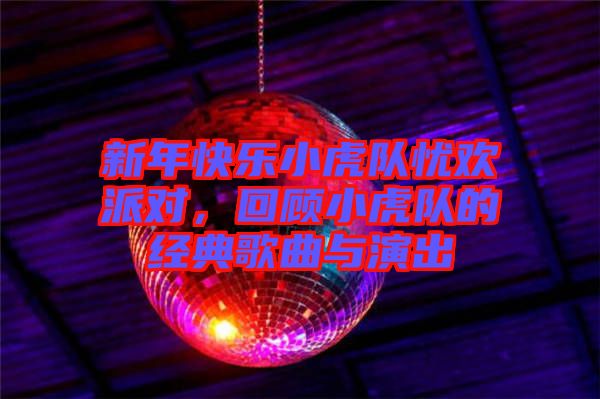 新年快樂小虎隊憂歡派對，回顧小虎隊的經典歌曲與演出