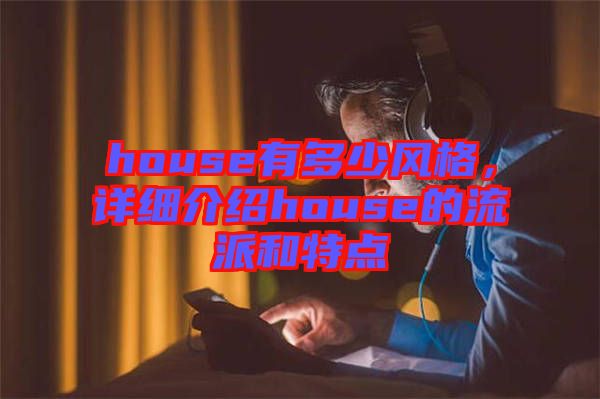 house有多少風(fēng)格,詳細介紹house的流派和特點