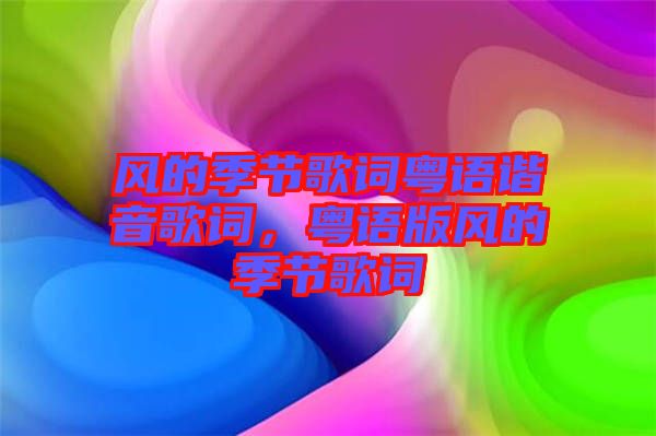 風的季節(jié)歌詞粵語諧音歌詞，粵語版風的季節(jié)歌詞