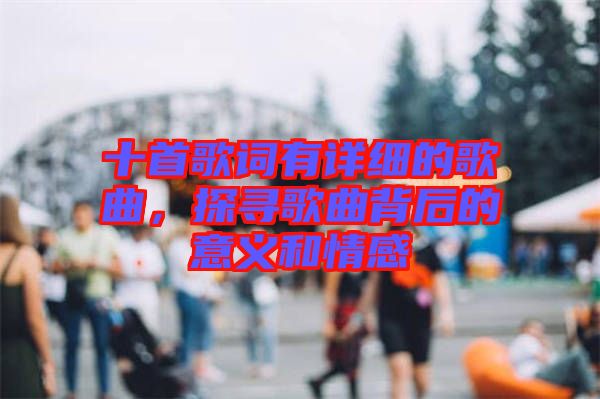 十首歌詞有詳細(xì)的歌曲,探尋歌曲背后的意義和情感