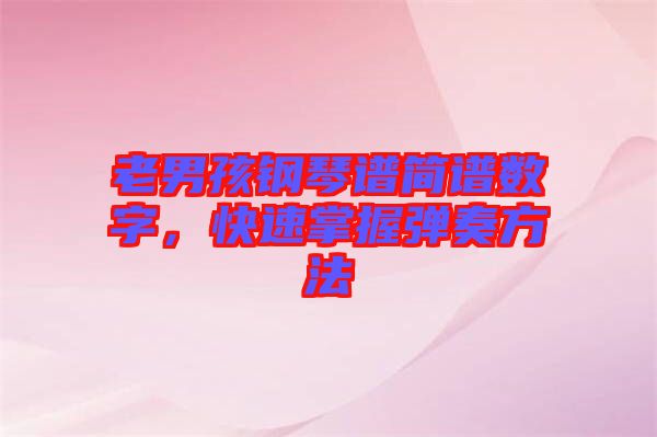 老男孩鋼琴譜簡譜數字，快速掌握彈奏方法