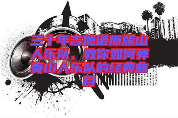 三十年吉他譜原版山人樂(lè)隊(duì),教你如何彈奏山人樂(lè)隊(duì)的經(jīng)典曲目
