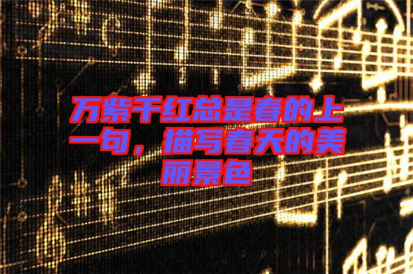 萬(wàn)紫千紅總是春的上一句，描寫春天的美麗景色