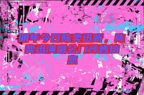 明年今日陳奕迅聽，陳奕迅演唱會門預(yù)售信息