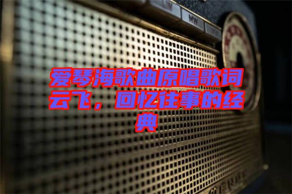 愛琴海歌曲原唱歌詞云飛,回憶往事的經典