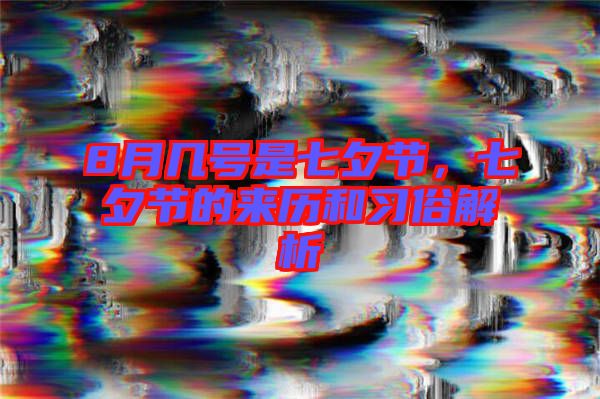 8月幾號(hào)是七夕節(jié)，七夕節(jié)的來歷和習(xí)俗解析