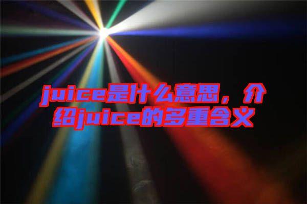 juice是什么意思，介紹juice的多重含義