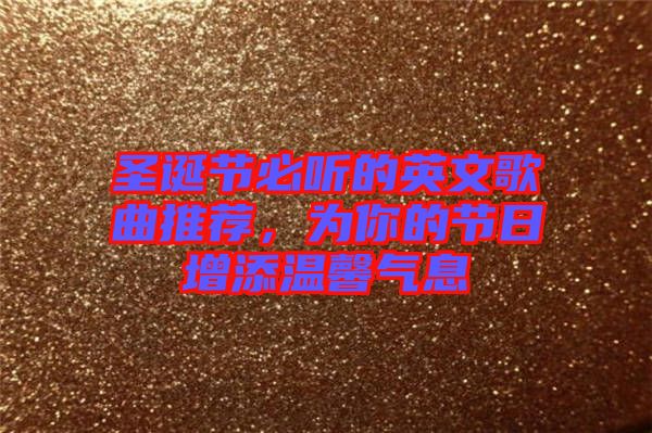 圣誕節必聽的英文歌曲推薦，為你的節日增添溫馨氣息